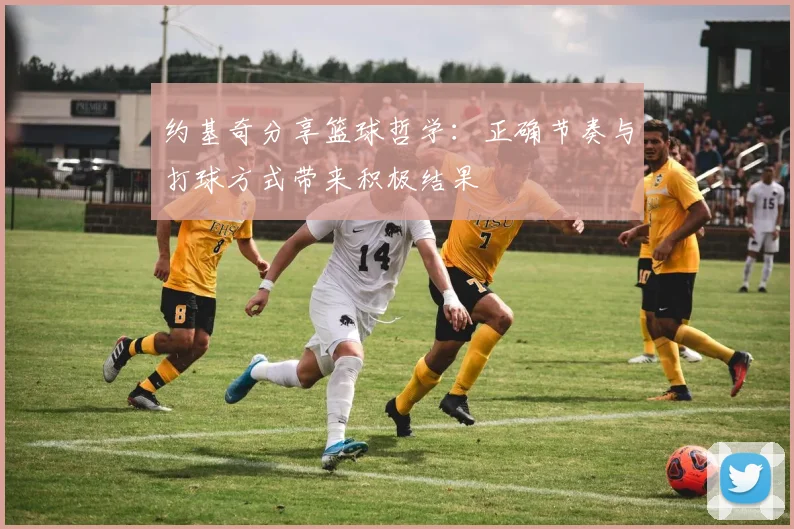 约基奇分享篮球哲学：正确节奏与打球方式带来积极结果