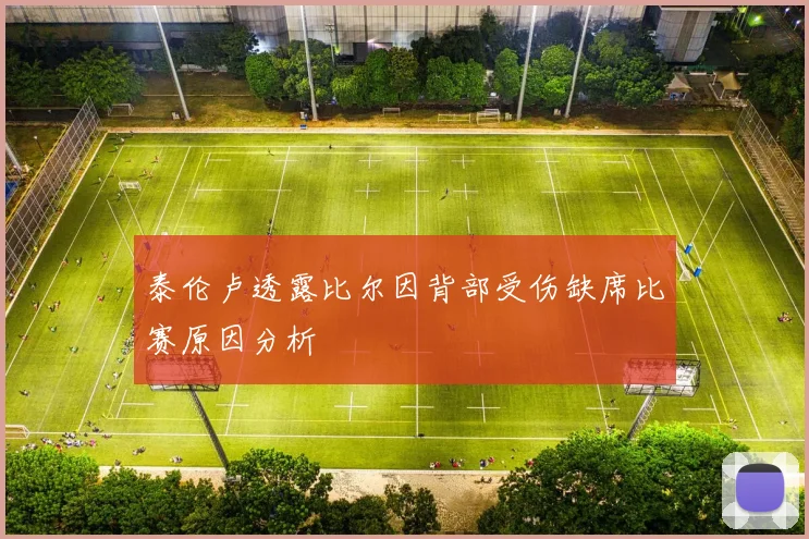 泰伦卢透露比尔因背部受伤缺席比赛原因分析
