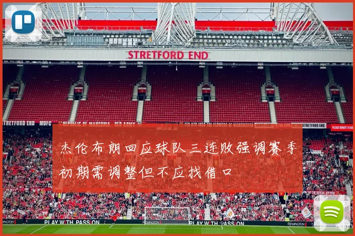 杰伦布朗回应球队三连败强调赛季初期需调整但不应找借口