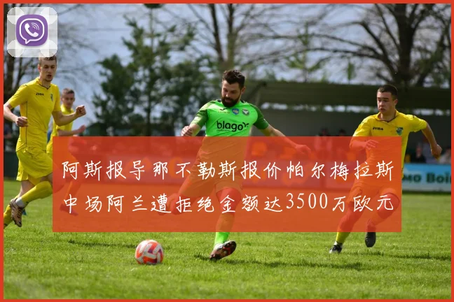 阿斯报导那不勒斯报价帕尔梅拉斯中场阿兰遭拒绝金额达3500万欧元